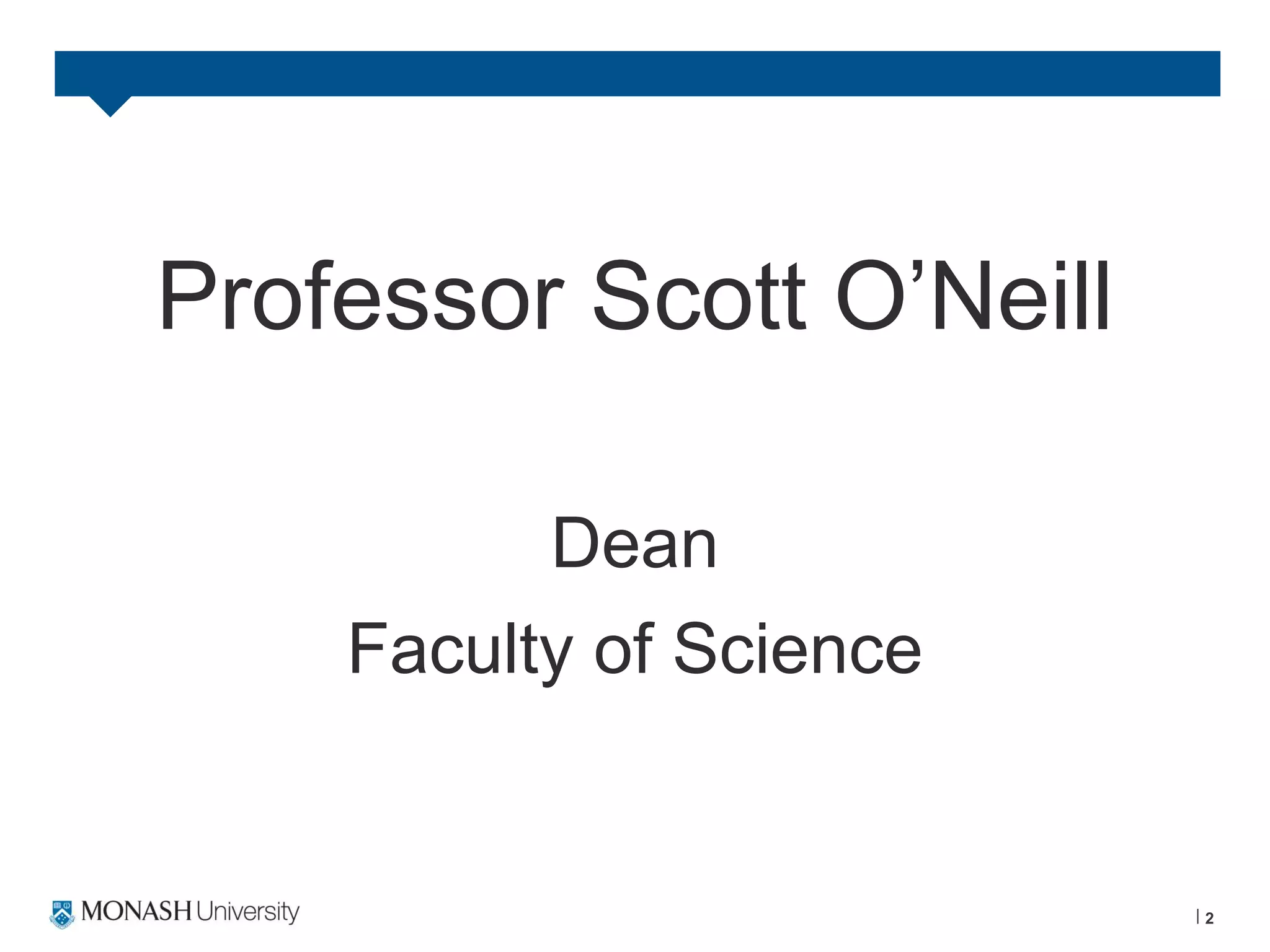 2
Professor Scott O’Neill
Dean
Faculty of Science