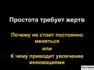 Простота требует жертв Почему не стоит постоянно меняться или К чему приводит увлечение инновациями 