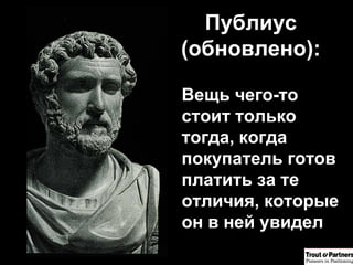 Публиус  ( обновлено ): Вещь чего-то стоит только тогда, когда покупатель готов платить за те отличия, которые он в ней увидел 