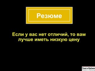 Если у вас нет отличий, то вам лучше иметь низкую цену Резюме 