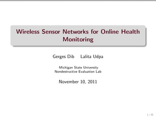 Wireless Sensor Networks for Online Health
                Monitoring

            Gerges Dib       Lalita Udpa

               Michigan State University
             Nondestructive Evaluation Lab


               November 10, 2011




                                             1 / 35
 