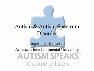 Autism & Autism Spectrum
        Disorder
       Rogelio O. Daniel Jr.
American InterContinental University
 