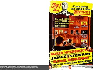 Hitchcock, Alfred (1954); Rear Window. 112 min. Technicolor.
Guión de John Michael Hayes, basado en la novela corta de William Irish
It had to be murder, de 1942
 