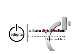 La piattaforma di distribuzione eBook degli
Editori per gli Editori
eeditoriaditoria digdigitaleitaleitaitalianaliana
 