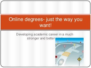 Online degrees- just the way you
want!
Developing academic career in a much
stronger and better way!

 