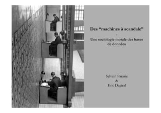 Des “machines à scandale”
           -
Une sociologie morale des bases
          de données




         Sylvain Parasie
                &
          Eric Dagiral
 
