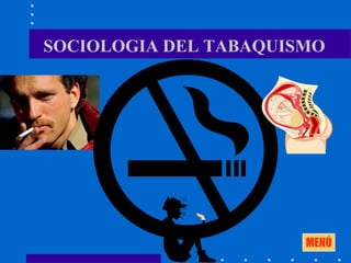 SOCIOLOGIA DEL TABAQUISMO




                       MENÚ
 