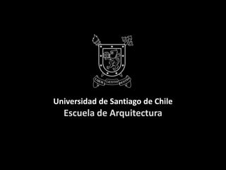 Universidad de Santiago de Chile
  Escuela de Arquitectura
 