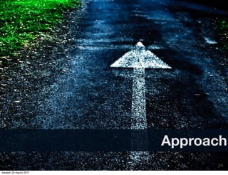 Approach
                              10
martedì 29 marzo 2011
 