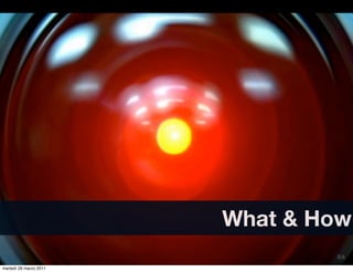 What & How
                                24
martedì 29 marzo 2011
 