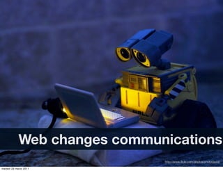 Web changes communications
                               http://www.ﬂickr.com/photos/photodavid/

martedì 29 marzo 2011
 