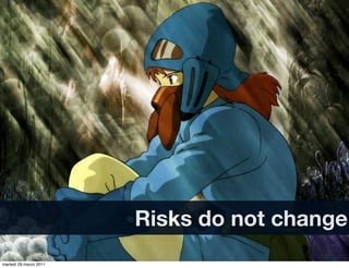 Testo




                        Risks do not change
martedì 29 marzo 2011
 