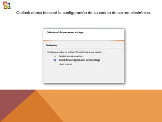 Outlook ahora buscará la configuración de su cuenta de correo electrónico.
 