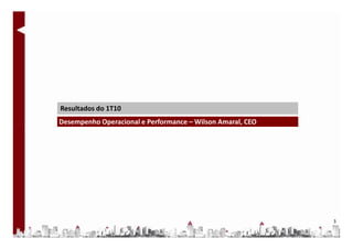 Resultados do 1T10
Desempenho Operacional e Performance – Wilson Amaral, CEO




                                                            3
 