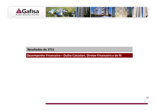 Resultados do 1T11
Desempenho Financeiro – Duilio Calciolari, Diretor Financeiro e de RI




                                                                        12
 
