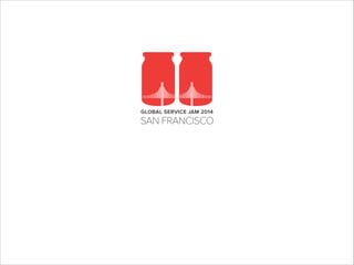 SAN FRANCISCO
GLOBAL SERVICE JAM 2014
 