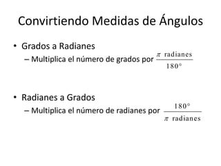 Convirtiendo Medidas de ÁngulosGrados a RadianesMultiplica el número de grados porRadianes a GradosMultiplica el número de radianes por 
