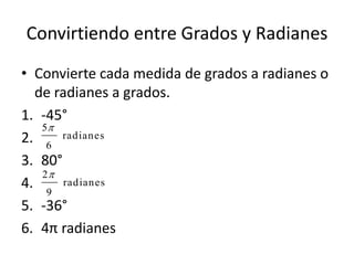 Convirtiendo entre Grados y RadianesConvierte cada medida de grados a radianes o de radianes a grados.-45°80°-36°4πradianes