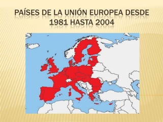 PAÍSES DE LA UNIÓN EUROPEA DESDE  1981 HASTA 2004 