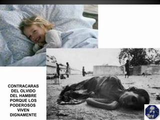 CONTRACARAS
DEL OLVIDO
DEL HAMBRE
PORQUE LOS
PODEROSOS
VIVEN
DIGNAMENTE
 