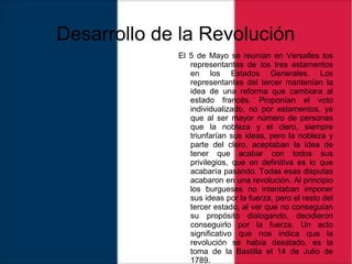 Desarrollo de la Revolución
El 5 de Mayo se reunían en Versalles los
representantes de los tres estamentos
en los Estados ...