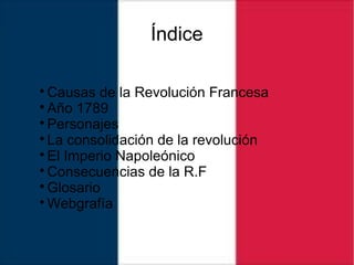 Índice

Causas de la Revolución Francesa

Año 1789

Personajes

La consolidación de la revolución

El Imperio Napoleó...