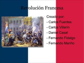 Revolución Francesa
● Creado por:
- Carlos Fuentes
- Carlos Villarín
- Daniel Casal
- Fernando Fidalgo
- Fernando Mariño
 