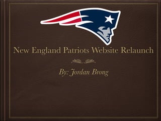 New England Patriots Website Relaunch
By: Jordan Brong
 