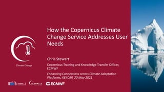 Climate Change
Chris Stewart
Copernicus Training and Knowledge Transfer Officer,
ECMWF
Enhancing Connections across Climat...