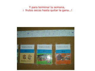 Y para terminar la semana,  ¡  frutos secos hasta quitar la gana...! 