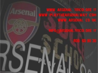 www arsenal tricolore it
www playthearsenalway com
        www arsenal co uk

    info@arsenaltricolore it

                800 60 90 30
 