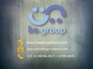 www.begroupbrasil.com
assessment@begroupbrasil.com
+55 11 98346-4671 | 4799-4645
 