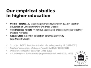 Our empirical studies
in higher education
• Media Tablets: 130 students got iPads launched in 2012 in teacher
education at...