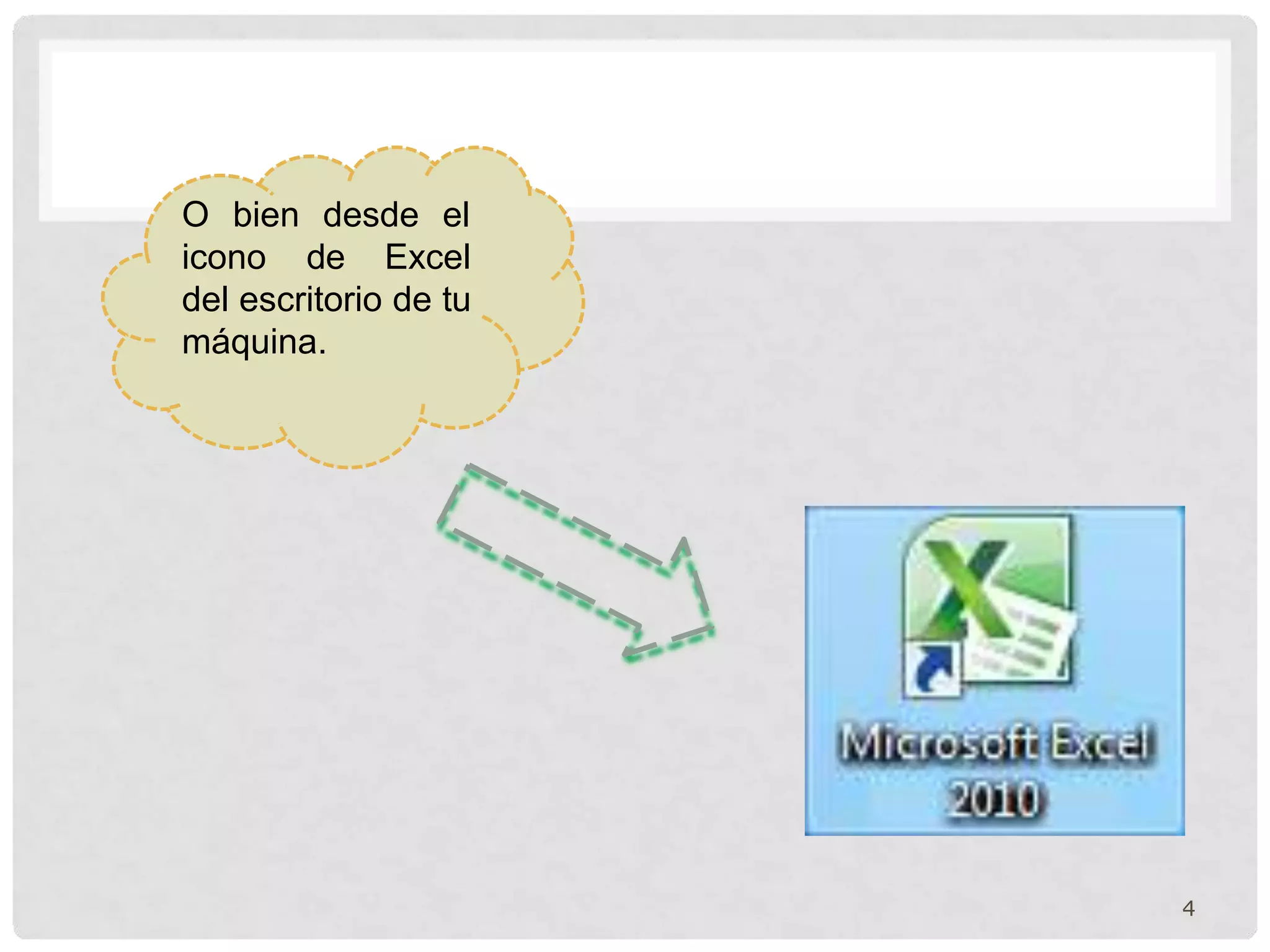 O bien desde el
icono de Excel
del escritorio de tu
máquina.
4
 