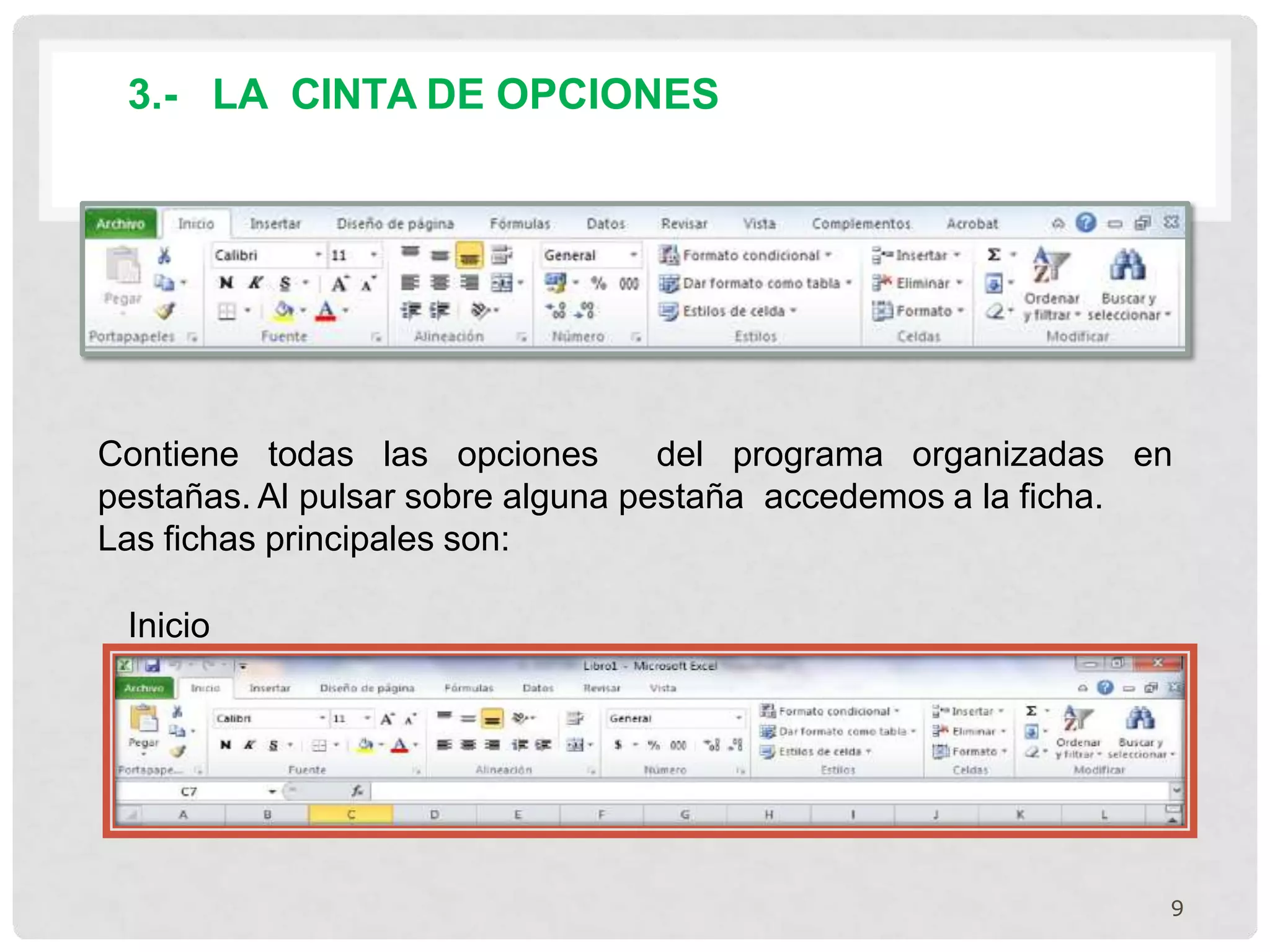 3.- LA CINTA DE OPCIONES
Contiene todas las opciones del programa organizadas en
pestañas. Al pulsar sobre alguna pestaña accedemos a la ficha.
Las fichas principales son:
Inicio
9
 