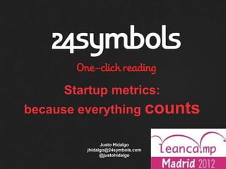 Startup metrics:
because everything counts

              Justo Hidalgo
        jhidalgo@24symbols.com
              @justohidalgo
 