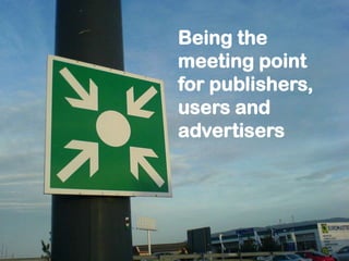 Beingthemeetingpointforpublishers, users and advertisers