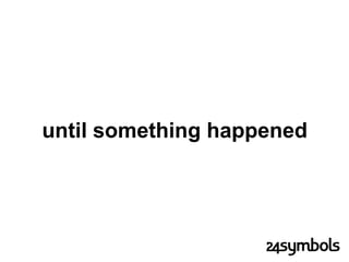 until something happened
 