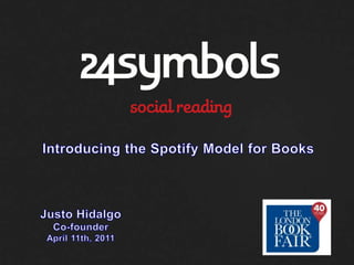 IntroducingtheSpotifyModelforBooks Justo Hidalgo Co-founder April 11th, 2011 