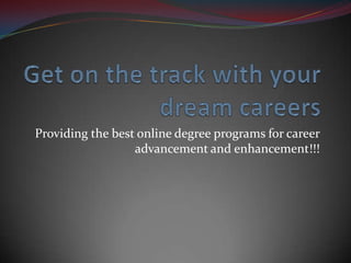 Providing the best online degree programs for career
advancement and enhancement!!!

 