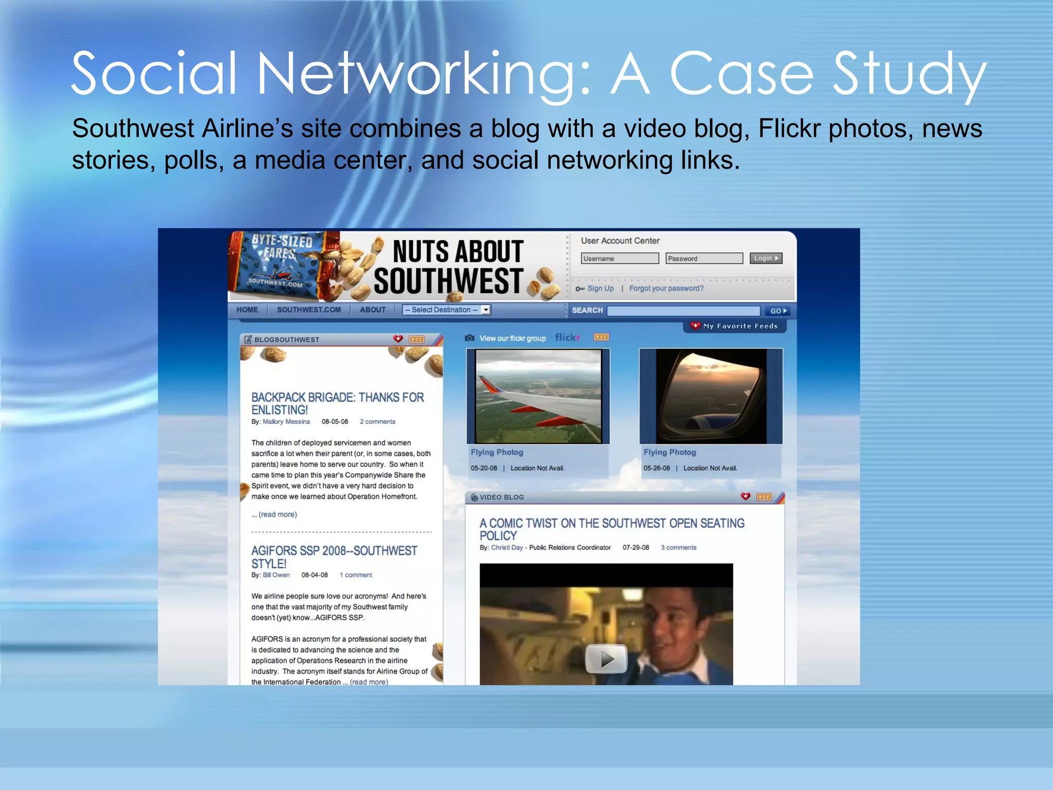Social Networking: A Case Study Southwest Airline’s site combines a blog with a video blog, Flickr photos, news stories, polls, a media center, and social networking links. 