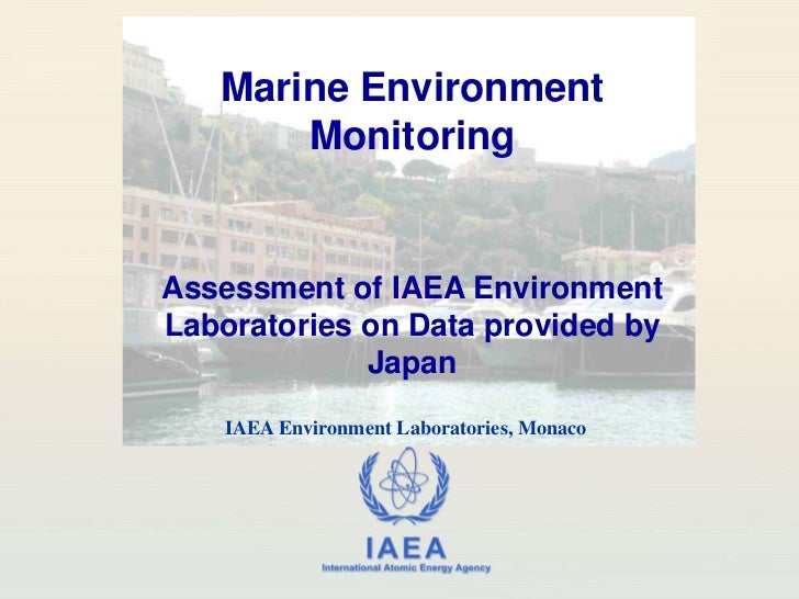 Marine Environment Monitoring<br />Assessment of IAEA Environment Laboratories on Data provided by Japan<br />IAEA Environ...