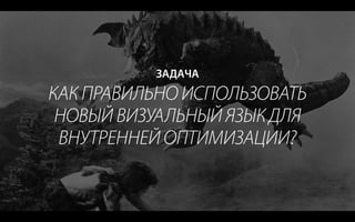ЗАДАЧА
КАК ПРАВИЛЬНО ИСПОЛЬЗОВАТЬ
НОВЫЙ ВИЗУАЛЬНЫЙ ЯЗЫК ДЛЯ
ВНУТРЕННЕЙ ОПТИМИЗАЦИИ?
 