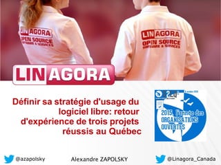 @Linagora_Canada
Définir sa stratégie d'usage du
logiciel libre: retour
d'expérience de trois projets
réussis au Québec
@azapolsky Alexandre ZAPOLSKY
 