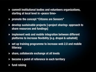 ‣ commit institutional bodies and volunteers organizations,
starting at local level in «peace time»
‣ promote the concept ...