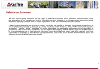 Safe-Harbor Statement

  We make forward-looking statements that are subject to risks and uncertainties. These statements are based on the beliefs
  and assumptions of our management, and on information currently available to us. Forward-looking statements include
  statements regarding our intent, belief or current expectations or that of our directors or executive officers.

   Forward-looking statements also include information concerning our possible or assumed future results of operations, as
  well as statements preceded by, followed by, or that include the words ''believes,'' ''may,'' ''will,'' ''continues,'' ''expects,'‘
  ''anticipates,'' ''intends,'' ''plans,'' ''estimates'' or similar expressions. Forward-looking statements are not guarantees of
  performance. They involve risks, uncertainties and assumptions because they relate to future events and therefore depend
  on circumstances that may or may not occur. Our future results and shareholder values may differ materially from those
  expressed in or suggested by these forward-looking statements. Many of the factors that will determine these results and
  values are beyond our ability to control or predict.




                                                                                                                                        1
 