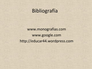 Bibliografía www.monografias.com www.google.com http://educar44.wordpress.com 