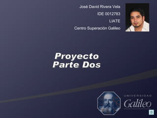 Proyecto Parte Dos José David Rivera Vela IDE 0012783 LIATE Centro Superación Galileo 