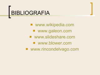 BIBLIOGRAFIA www.wikipedia.com www.galeon.com www.slideshare.com www.blower.com www.rincondelvago.com 