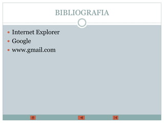 BIBLIOGRAFIA
 Internet Explorer
 Google
 www.gmail.com
 